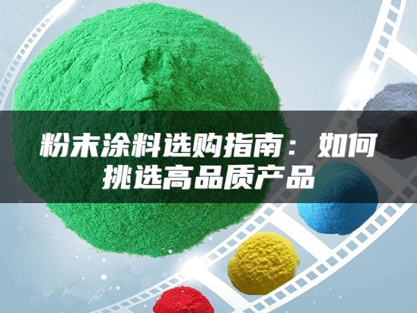 粉末涂料选购指南：如何挑选高品质产品